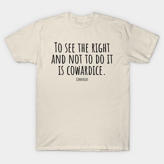 To-see-the-right-and-not-to-do-it-is-cowardice.(Confucius) T-Shirt by Nankin on Creme